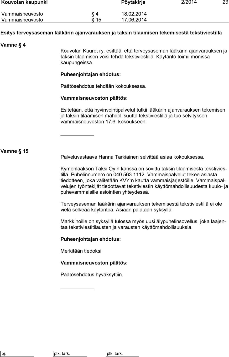 esittää, että terveysaseman lääkärin ajanvarauksen ja taksin tilaamisen voisi tehdä tekstiviestillä. Käytäntö toimii monissa kaupungeissa. Päätösehdotus tehdään kokouksessa.