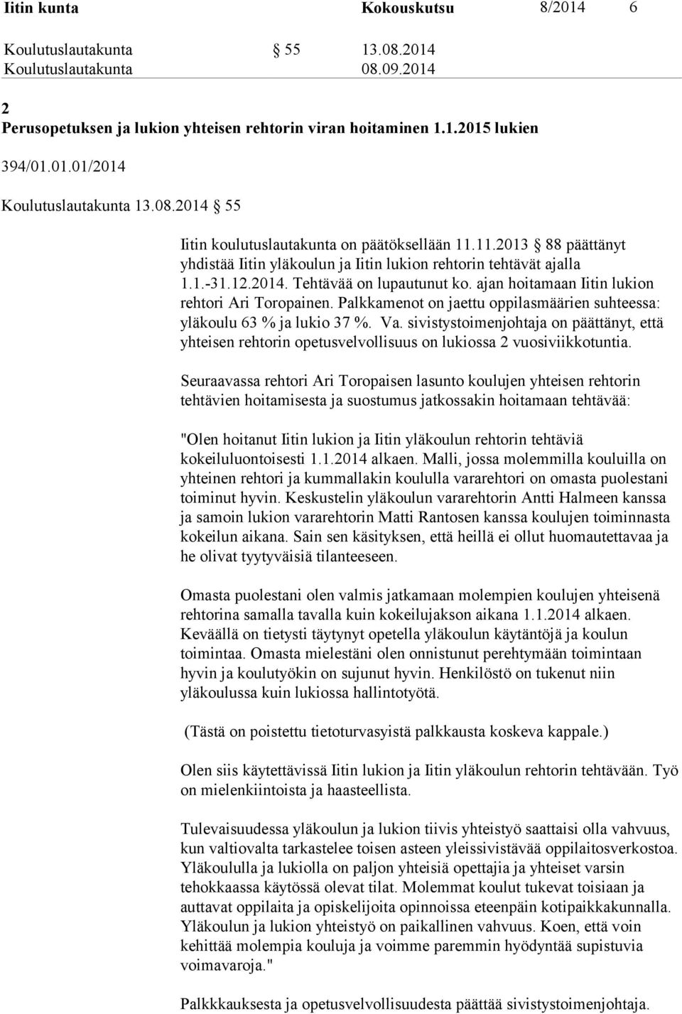 Palkkamenot on jaettu oppilasmäärien suhteessa: yläkoulu 63 % ja lukio 37 %. Va. sivistystoimenjohtaja on päättänyt, että yhteisen rehtorin opetusvelvollisuus on lukiossa 2 vuosiviikkotuntia.