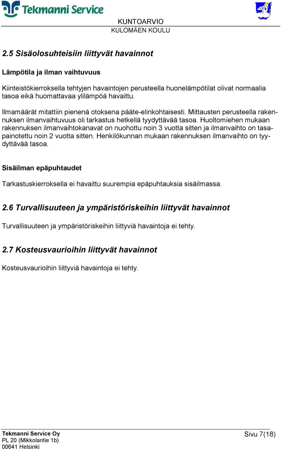 Huoltomiehen mukaan rakennuksen ilmanvaihtokanavat on nuohottu noin 3 vuotta sitten ja ilmanvaihto on tasapainotettu noin 2 vuotta sitten.