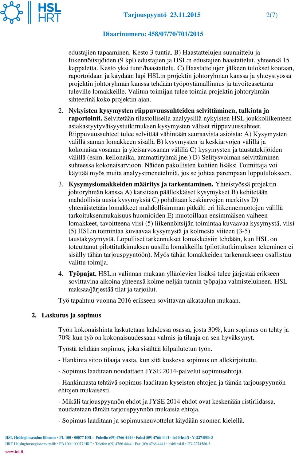 C) Haastattelujen jälkeen tulokset kootaan, raportoidaan ja käydään läpi HSL:n projektin johtoryhmän kanssa ja yhteystyössä projektin johtoryhmän kanssa tehdään työpöytämallinnus ja tavoiteasetanta