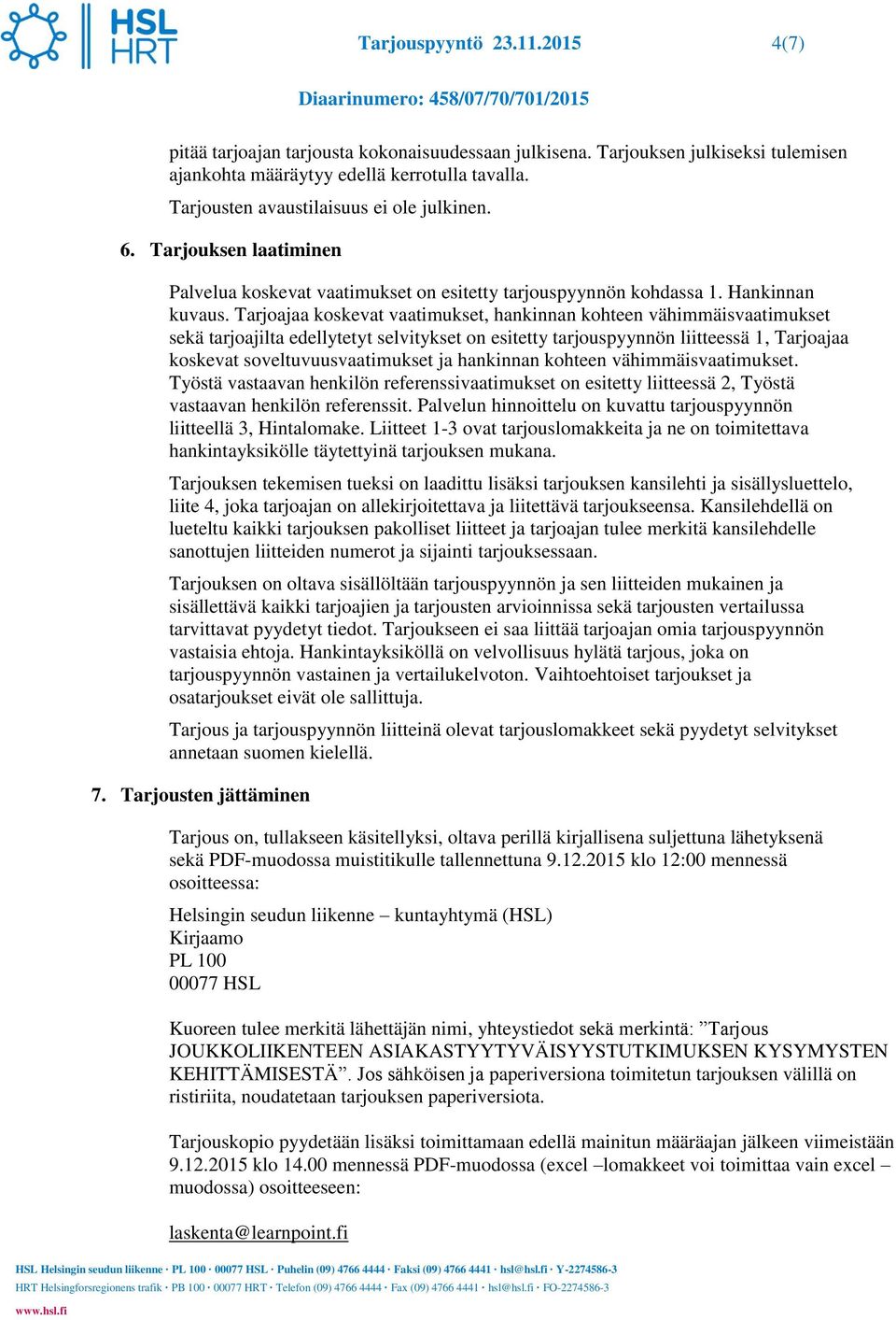 Tarjoajaa koskevat vaatimukset, hankinnan kohteen vähimmäisvaatimukset sekä tarjoajilta edellytetyt selvitykset on esitetty tarjouspyynnön liitteessä 1, Tarjoajaa koskevat soveltuvuusvaatimukset ja