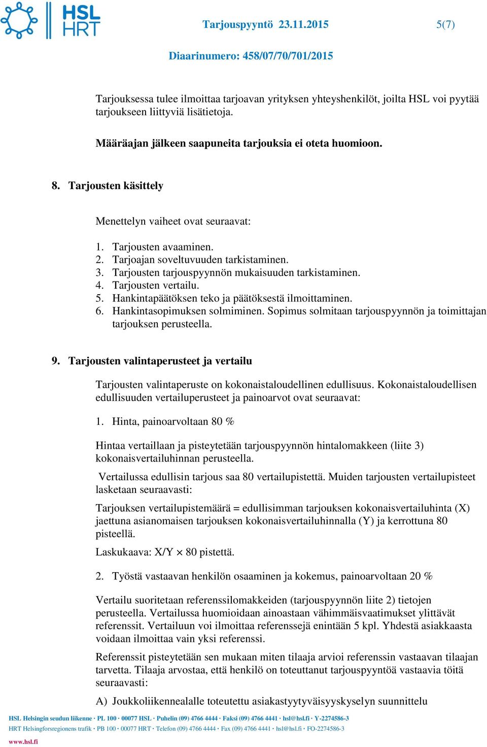 Tarjousten tarjouspyynnön mukaisuuden tarkistaminen. 4. Tarjousten vertailu. 5. Hankintapäätöksen teko ja päätöksestä ilmoittaminen. 6. Hankintasopimuksen solmiminen.