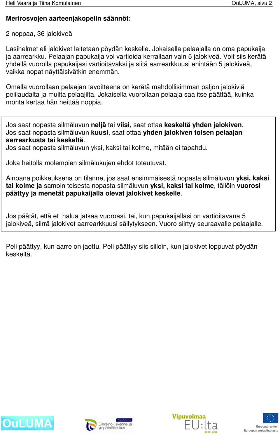 Voit siis kerätä yhdellä vuorolla papukaijasi vartioitavaksi ja siitä aarrearkkuusi enintään 5 jalokiveä, vaikka nopat näyttäisivätkin enemmän.