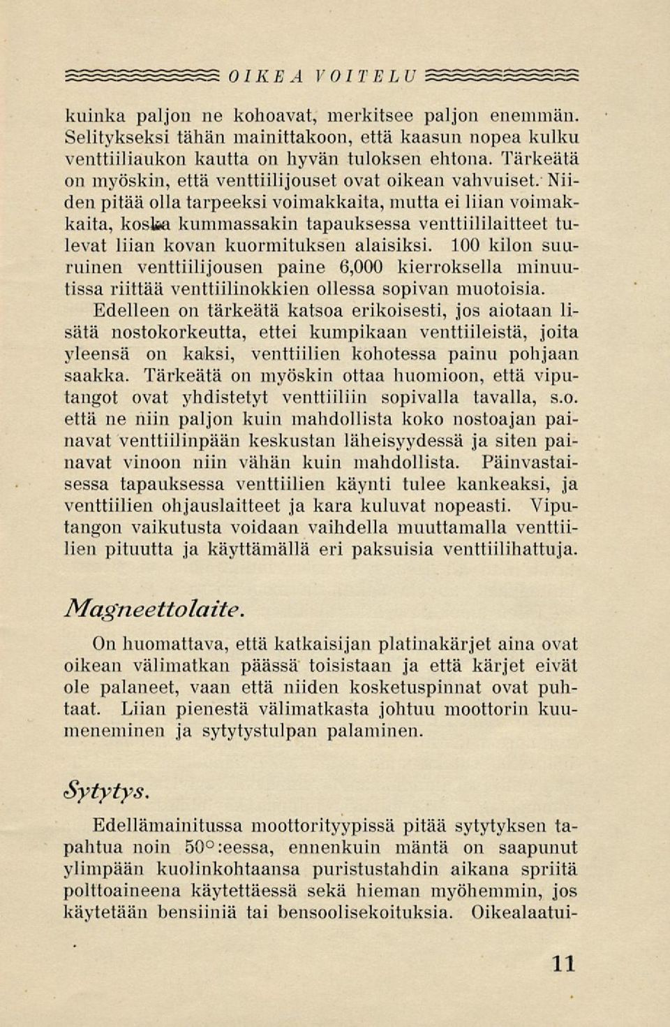 Niiden pitää olla tarpeeksi voimakkaita, mutta ei liian voimakkaita, kosta kummassakin tapauksessa venttiililaitteet tulevat liian kovan kuormituksen alaisiksi.