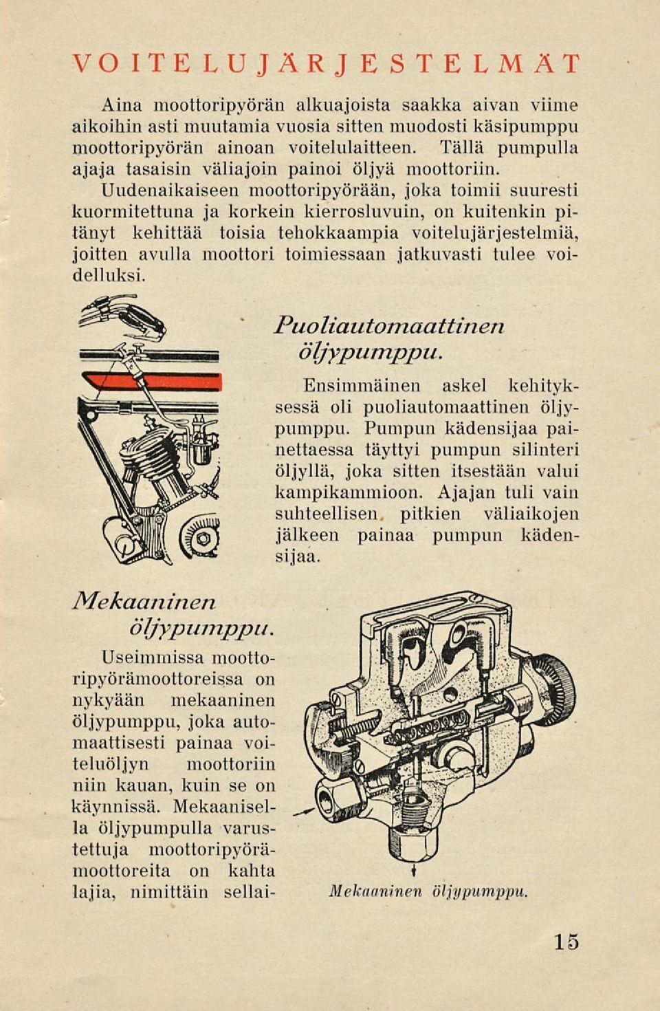 Uudenaikaiseen moottoripyörään, joka toimii suuresti kuormitettuna ja korkein kierrosluvuin, on kuitenkin pitänyt kehittää toisia tehokkaampia voitelujärjestelmiä, joitten avulla moottori toimiessaan