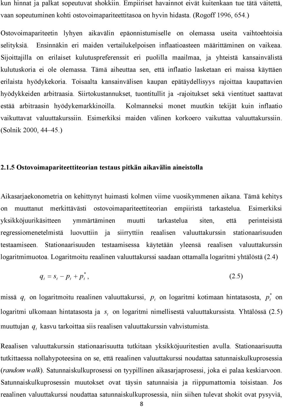 Sijoiajilla on erilaise kuluuspreferenssi eri puolilla maailmaa, ja yheisä kansainvälisä kuluuskoria ei ole olemassa. Tämä aiheuaa sen, eä inflaaio laskeaan eri maissa käyäen erilaisa hyödykekoria.