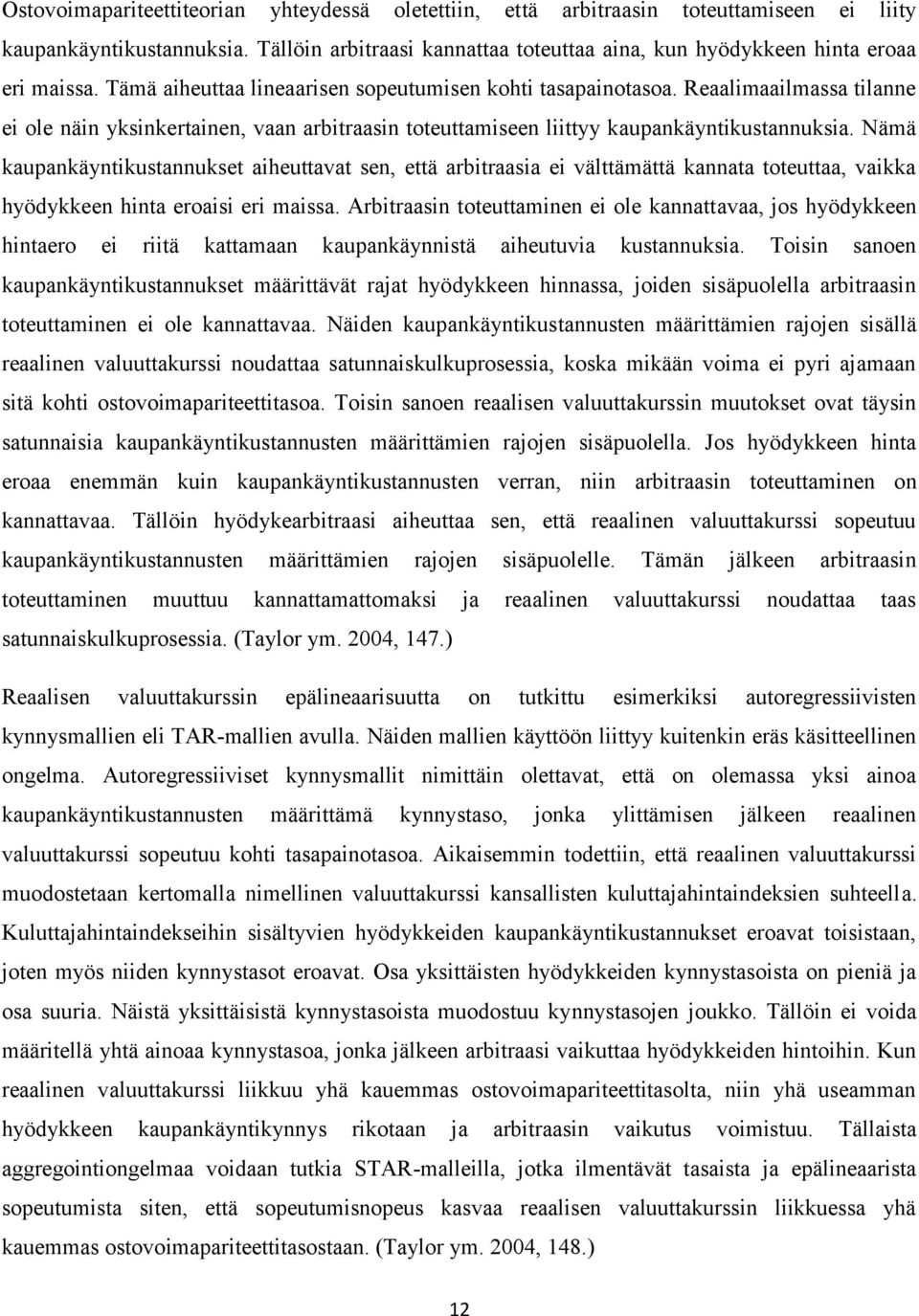 Nämä kaupankäynikusannukse aiheuava sen, eä arbiraasia ei välämää kannaa oeuaa, vaikka hyödykkeen hina eroaisi eri maissa.