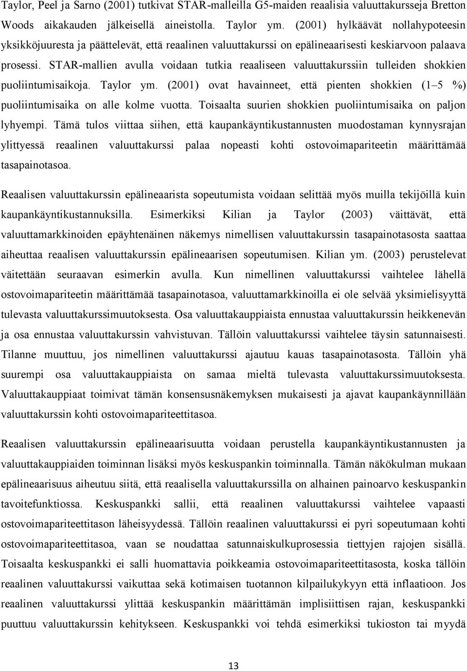 STAR-mallien avulla voidaan ukia reaaliseen valuuakurssiin ulleiden shokkien puoliinumisaikoja. Taylor ym. (2001) ova havainnee, eä pienen shokkien (1 5 %) puoliinumisaika on alle kolme vuoa.