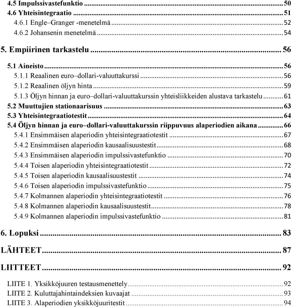 4 Öljyn hinnan ja euro dollari-valuuakurssin riippuvuus alaperiodien aikana... 66 5.4.1 nsimmäisen alaperiodin yheisinegraaioesi... 67 5.4.2 nsimmäisen alaperiodin kausaalisuusesi... 68 5.4.3 nsimmäisen alaperiodin impulssivasefunkio.