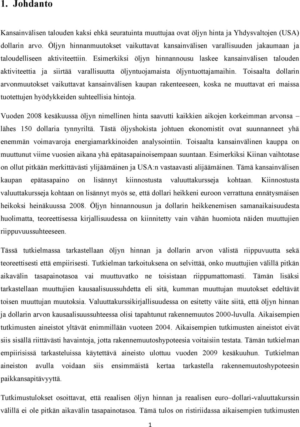 simerkiksi öljyn hinnannousu laskee kansainvälisen alouden akivieeia ja siirää varallisuua öljynuojamaisa öljynuoajamaihin.