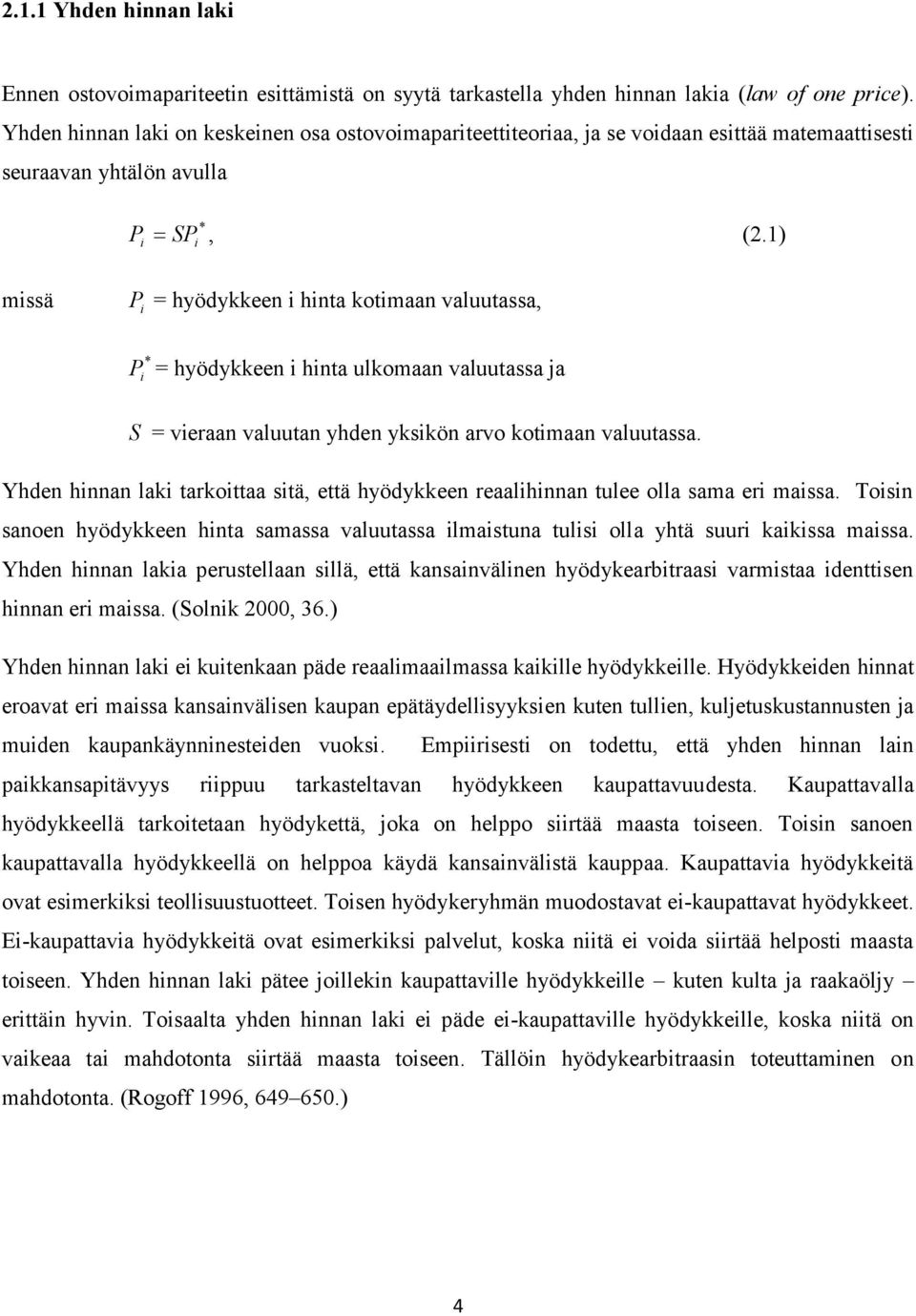 1) missä P i = hyödykkeen i hina koimaan valuuassa, * P i = hyödykkeen i hina ulkomaan valuuassa ja S = vieraan valuuan yhden yksikön arvo koimaan valuuassa.