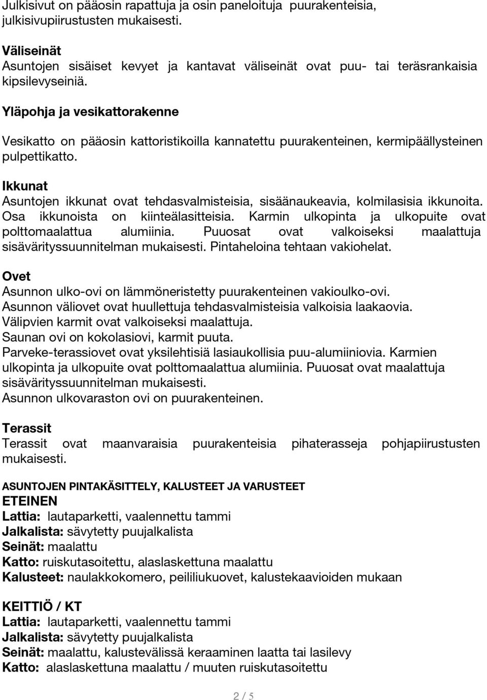 Yläpohja ja vesikattorakenne Vesikatto on pääosin kattoristikoilla kannatettu puurakenteinen, kermipäällysteinen pulpettikatto.