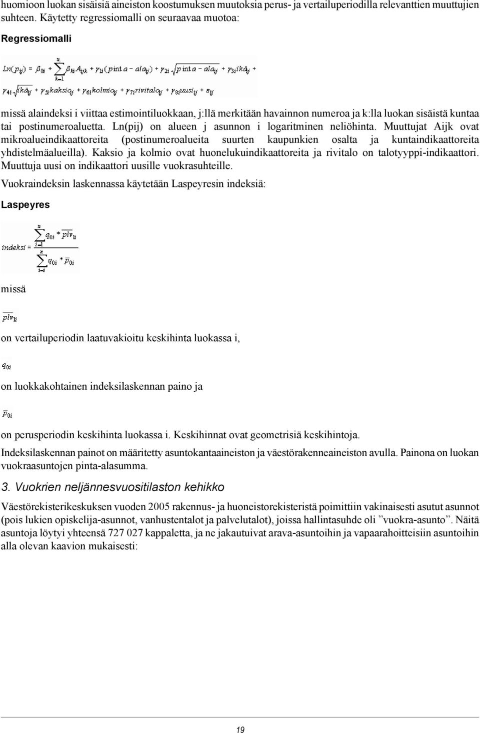 mikroalueindikaattoreita (postinumeroalueita suurten kaupunkien osalta ja kuntaindikaattoreita yhdistelmäalueilla) Kaksio ja kolmio ovat huonelukuindikaattoreita ja rivitalo on