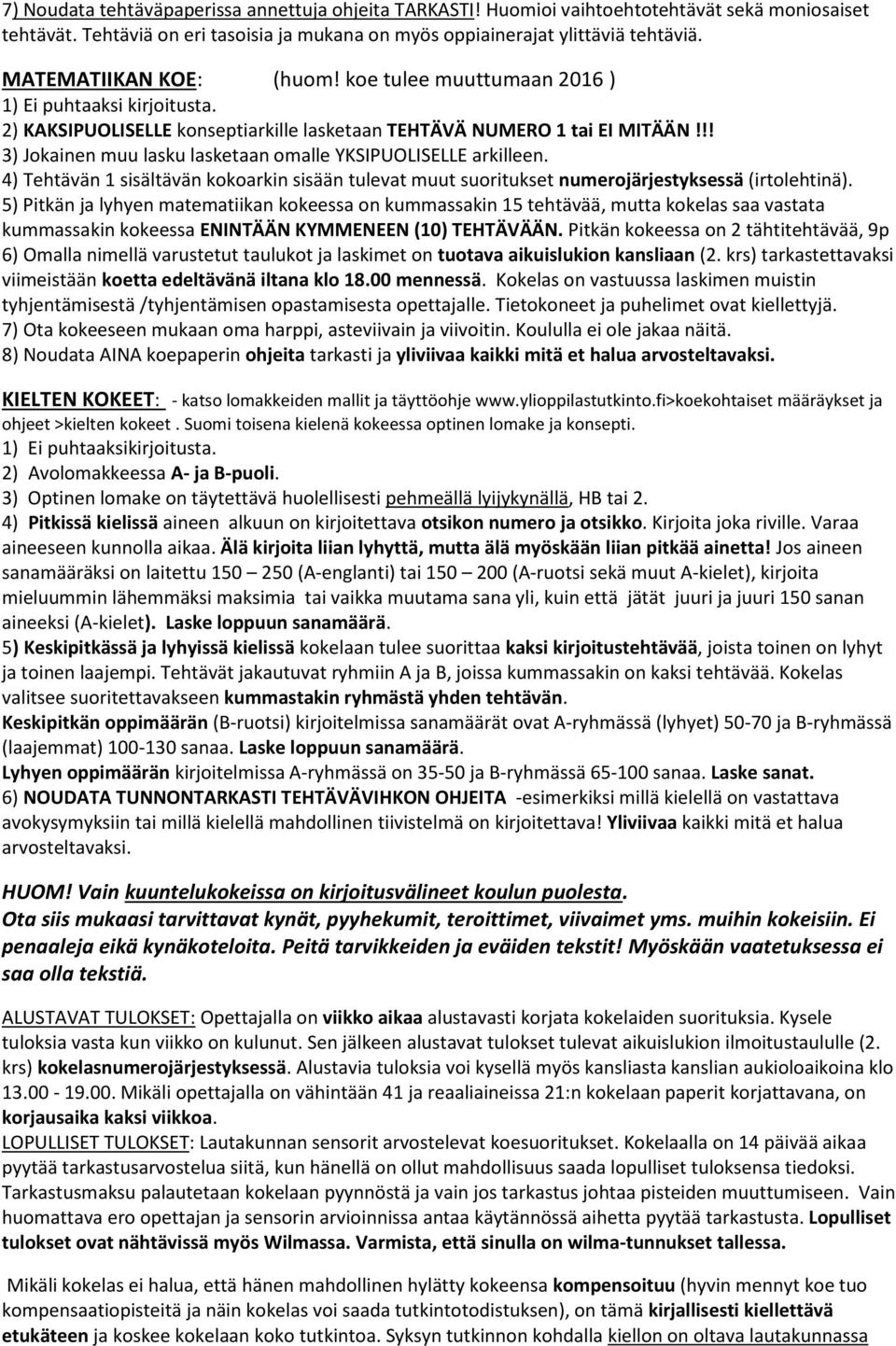 !! 3) Jokainen muu lasku lasketaan omalle YKSIPUOLISELLE arkilleen. 4) Tehtävän 1 sisältävän kokoarkin sisään tulevat muut suoritukset numerojärjestyksessä (irtolehtinä).