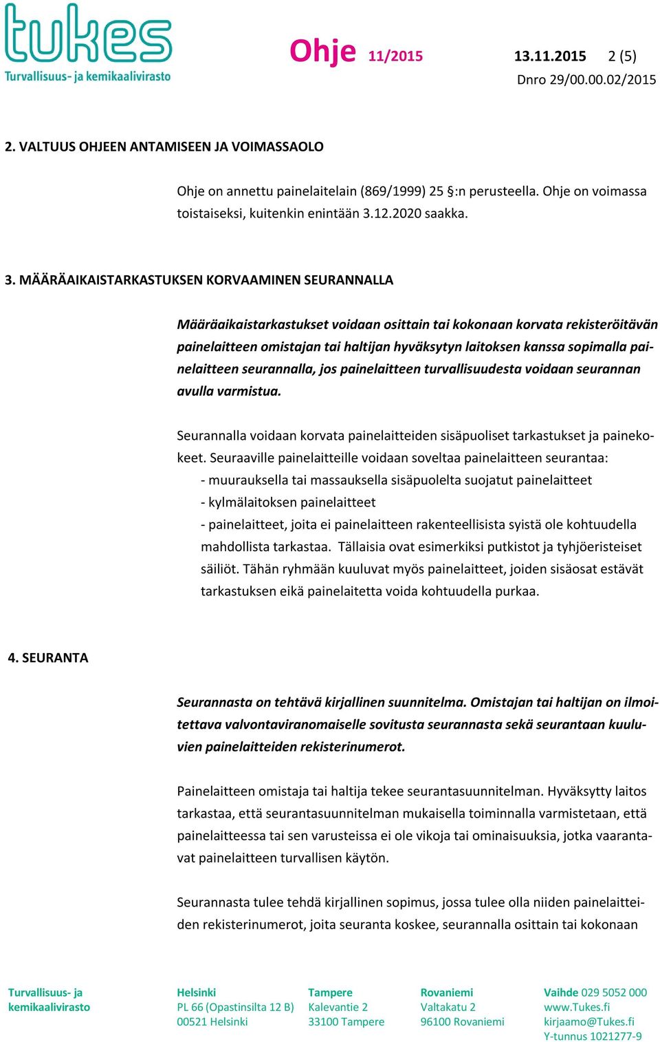 MÄÄRÄAIKAISTARKASTUKSEN KORVAAMINEN SEURANNALLA Määräaikaistarkastukset voidaan osittain tai kokonaan korvata rekisteröitävän painelaitteen omistajan tai haltijan hyväksytyn laitoksen kanssa