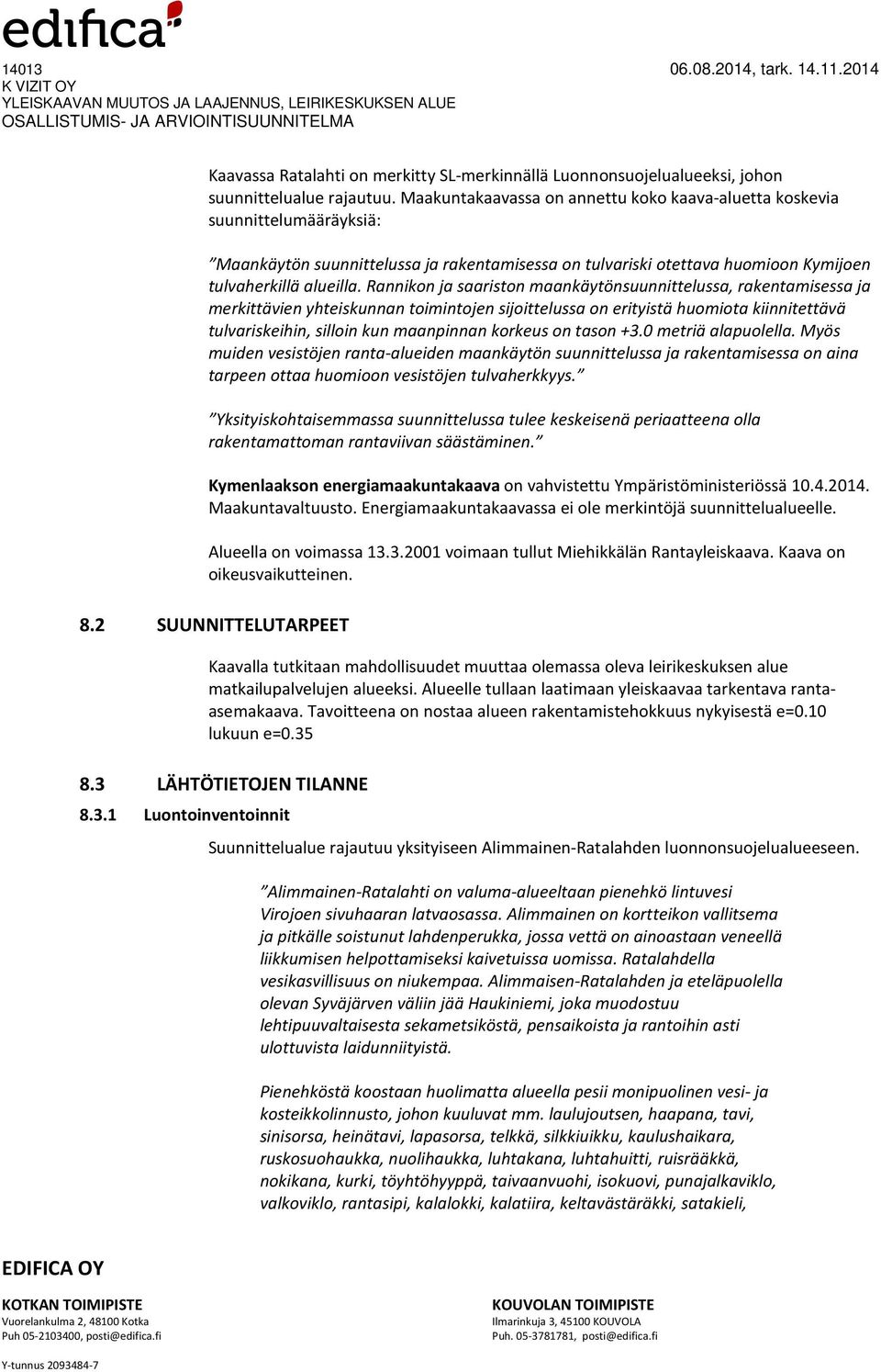 Rannikon ja saariston maankäytönsuunnittelussa, rakentamisessa ja merkittävien yhteiskunnan toimintojen sijoittelussa on erityistä huomiota kiinnitettävä tulvariskeihin, silloin kun maanpinnan