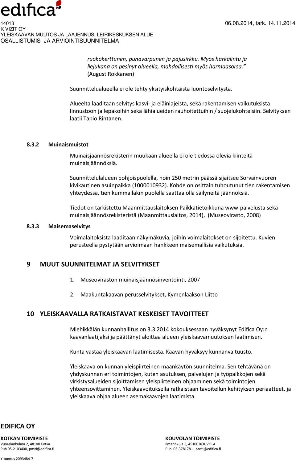 Alueelta laaditaan selvitys kasvi- ja eläinlajeista, sekä rakentamisen vaikutuksista linnustoon ja lepakoihin sekä lähialueiden rauhoitettuihin / suojelukohteisiin. Selvityksen laatii Tapio Rintanen.