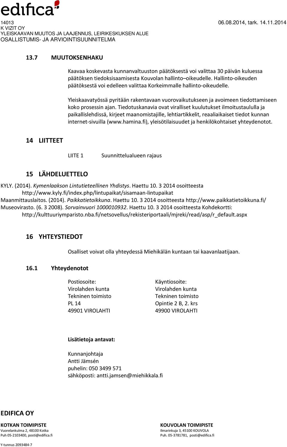 Tiedotuskanavia ovat viralliset kuulutukset ilmoitustaululla ja paikallislehdissä, kirjeet maanomistajille, lehtiartikkelit, reaaliaikaiset tiedot kunnan internet-sivuilla (www.hamina.