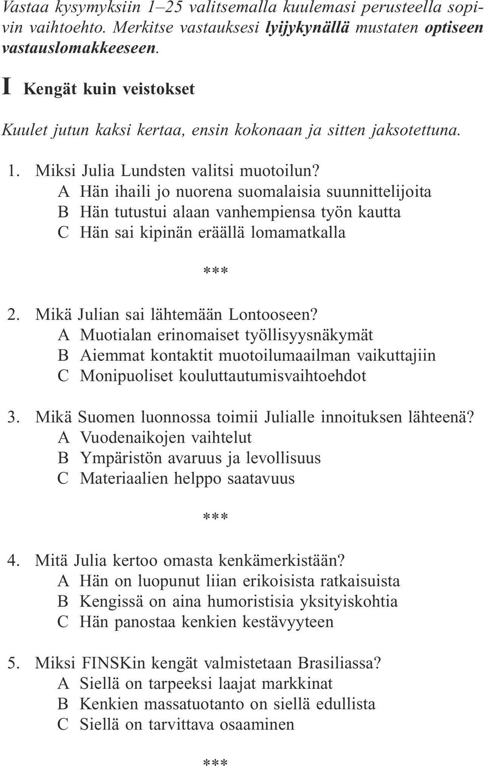 A Hän ihaili jo nuorena suomalaisia suunnittelijoita B Hän tutustui alaan vanhempiensa työn kautta C Hän sai kipinän eräällä lomamatkalla 2. Mikä Julian sai lähtemään Lontooseen?