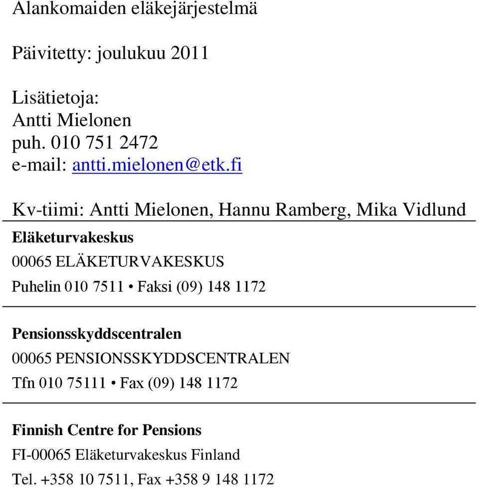 fi Kv-tiimi: Antti Mielonen, Hannu Ramberg, Mika Vidlund Eläketurvakeskus 00065 ELÄKETURVAKESKUS Puhelin 010