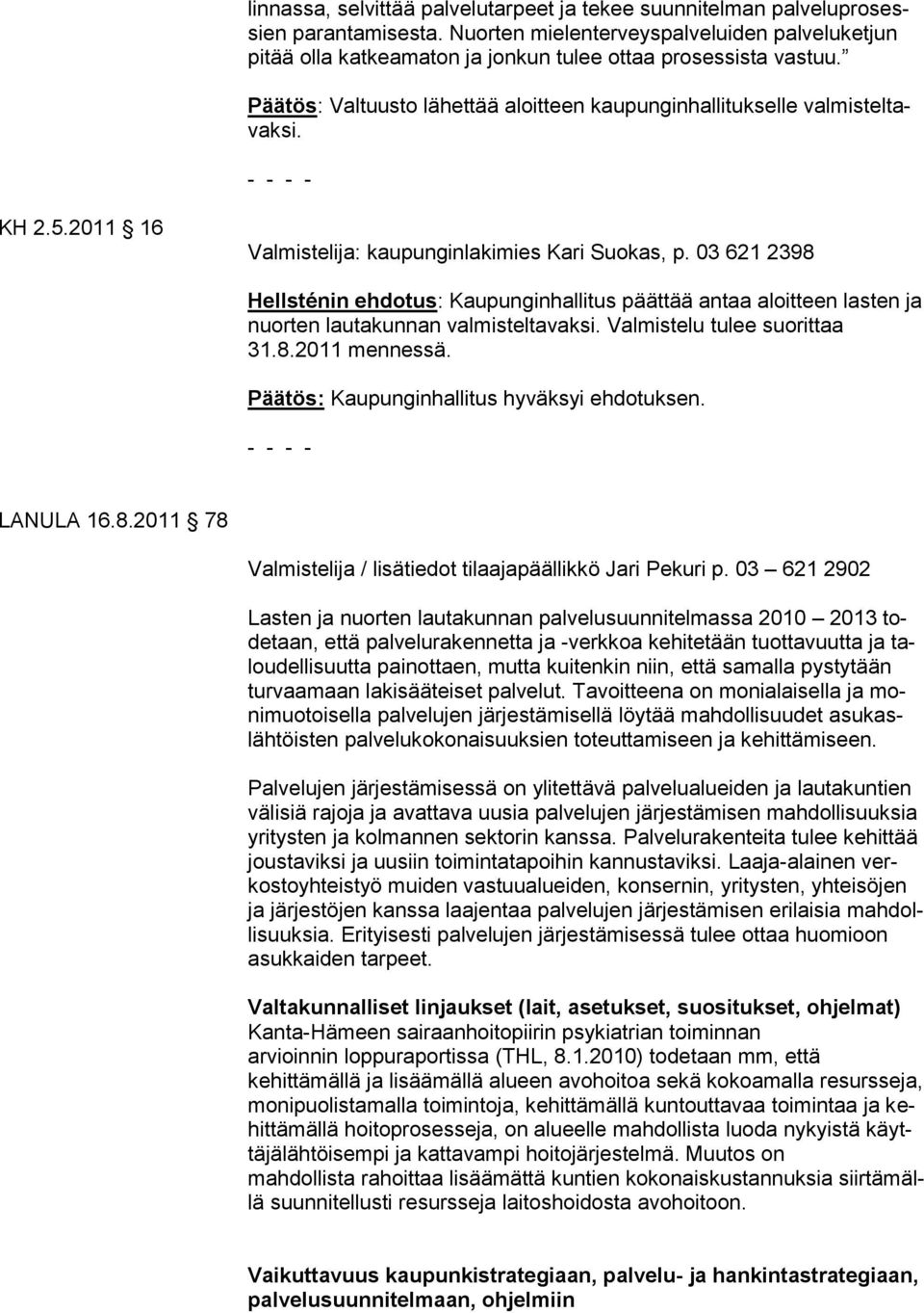 2011 16 Valmistelija: kaupunginlakimies Kari Suokas, p. 03 621 2398 Hellsténin ehdotus: Kaupunginhallitus päättää antaa aloitteen lasten ja nuorten lautakunnan valmisteltavaksi.