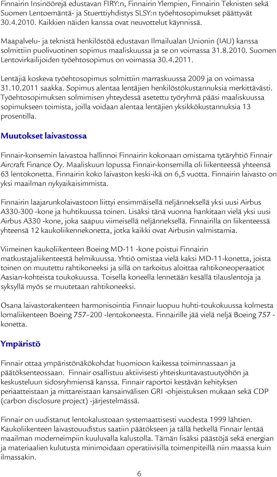 2010. Suomen Lentovirkailijoiden työehtosopimus on voimassa 30.4.2011. Lentäjiä koskeva työehtosopimus solmittiin marraskuussa 2009 ja on voimassa 31.10.2011 saakka.
