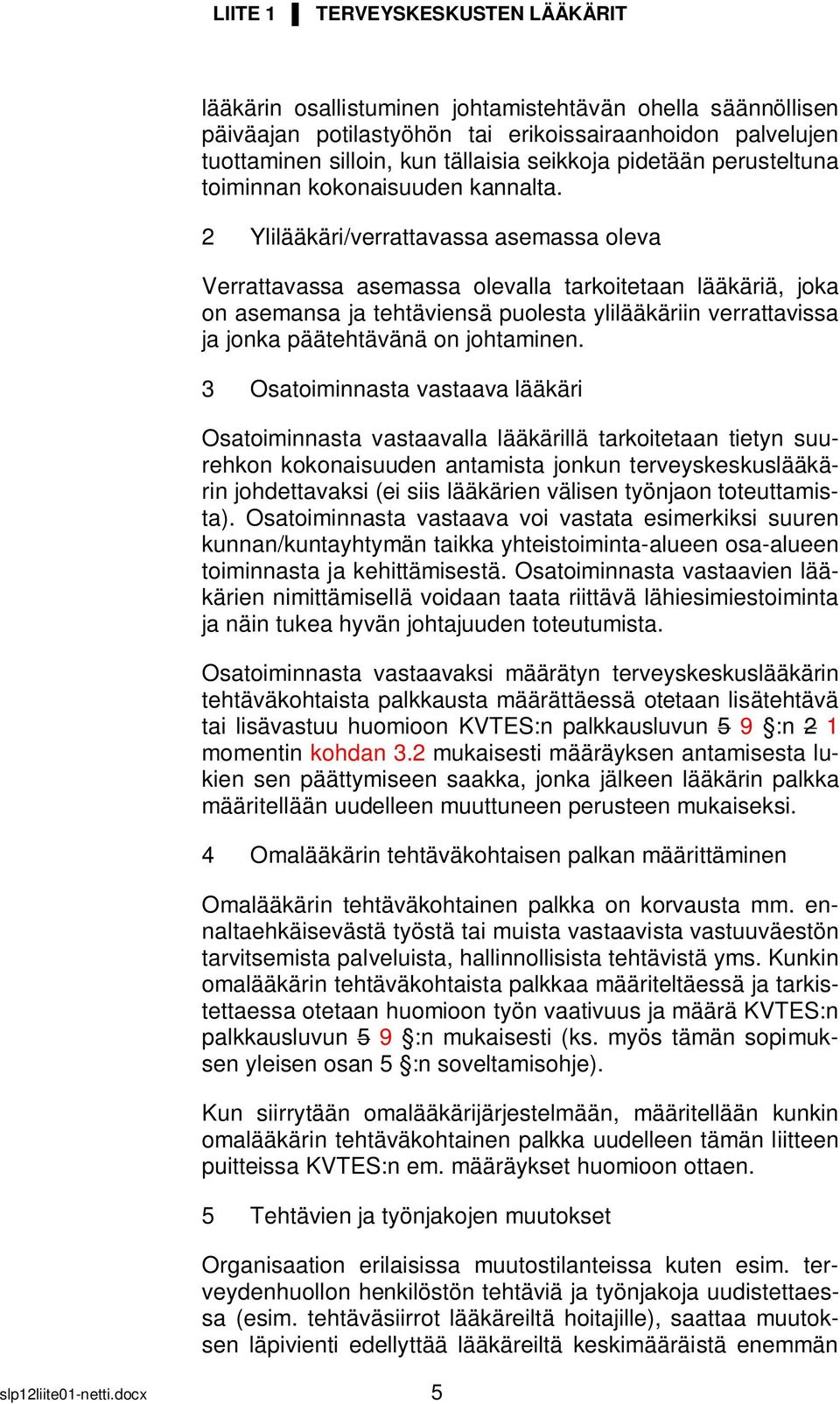 2 Ylilääkäri/verrattavassa asemassa oleva Verrattavassa asemassa olevalla tarkoitetaan lääkäriä, joka on asemansa ja tehtäviensä puolesta ylilääkäriin verrattavissa ja jonka päätehtävänä on