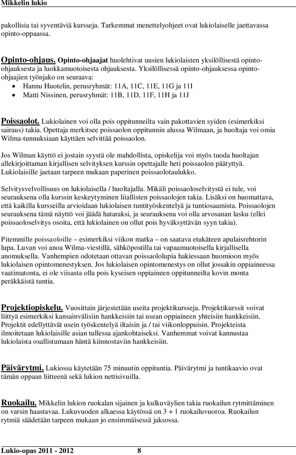 Yksilöllisessä opinto-ohjauksessa opintoohjaajien työnjako on seuraava: Hannu Huotelin, perusryhmät: 11A, 11C, 11E, 11G ja 11I Matti Nissinen, perusryhmät: 11B, 11D, 11F, 11H ja 11J Poissaolot.