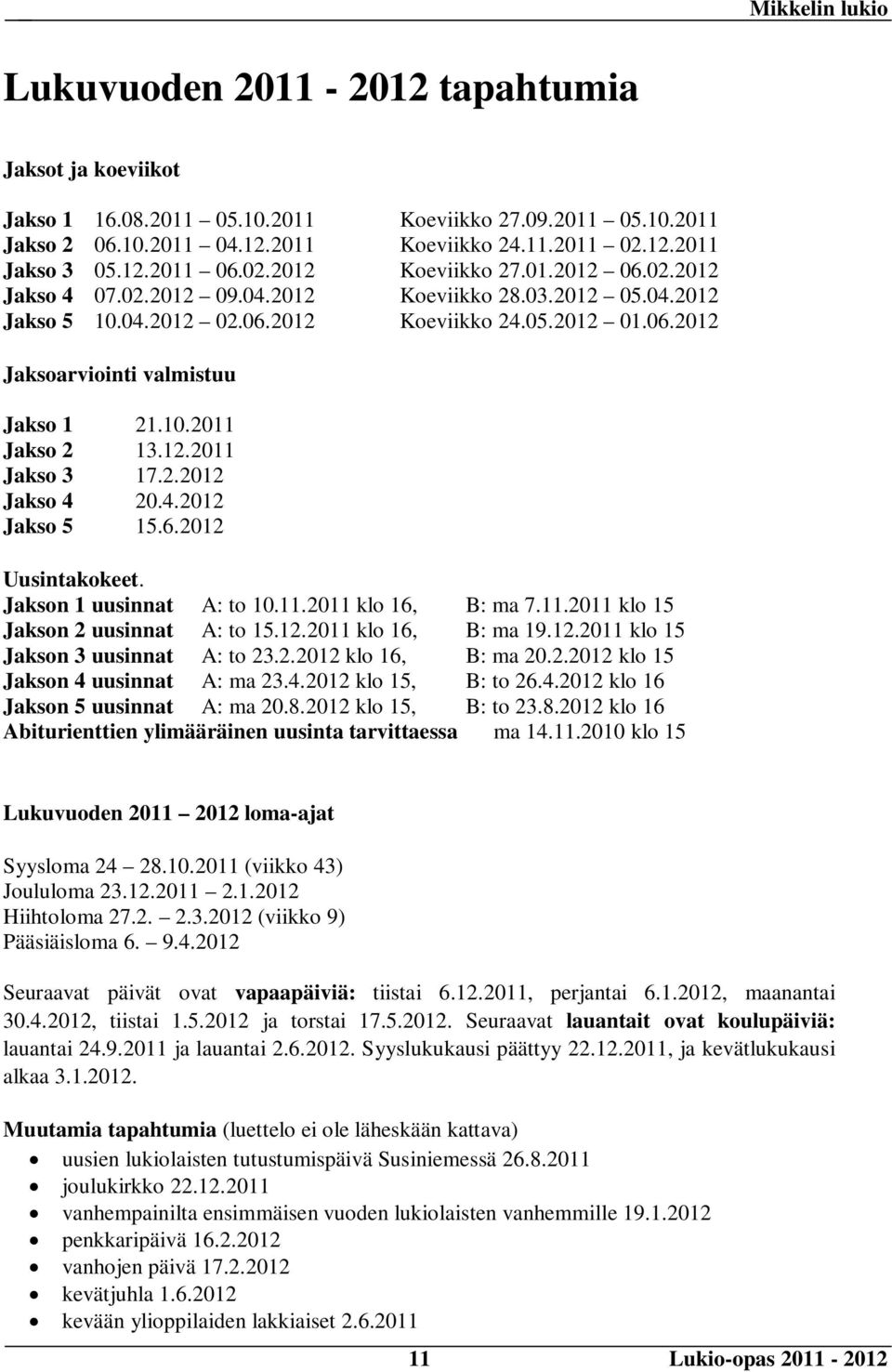 10.2011 Jakso 2 13.12.2011 Jakso 3 17.2.2012 Jakso 4 20.4.2012 Jakso 5 15.6.2012 Uusintakokeet. Jakson 1 uusinnat A: to 10.11.2011 klo 16, B: ma 7.11.2011 klo 15 Jakson 2 uusinnat A: to 15.12.2011 klo 16, B: ma 19.