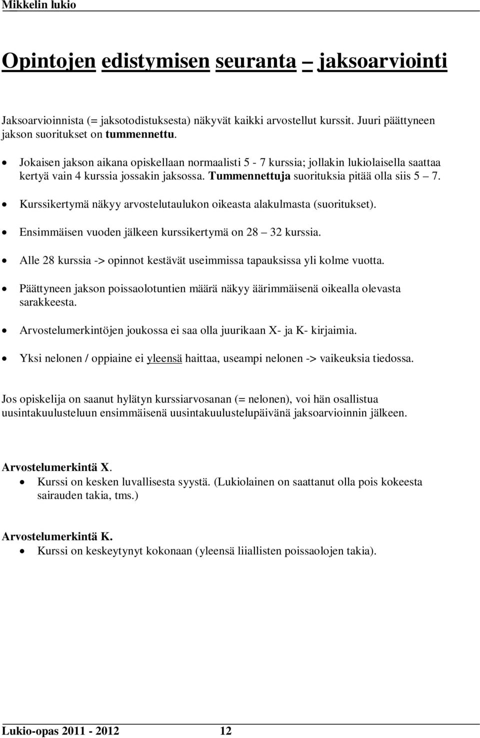 Kurssikertymä näkyy arvostelutaulukon oikeasta alakulmasta (suoritukset). Ensimmäisen vuoden jälkeen kurssikertymä on 28 32 kurssia.