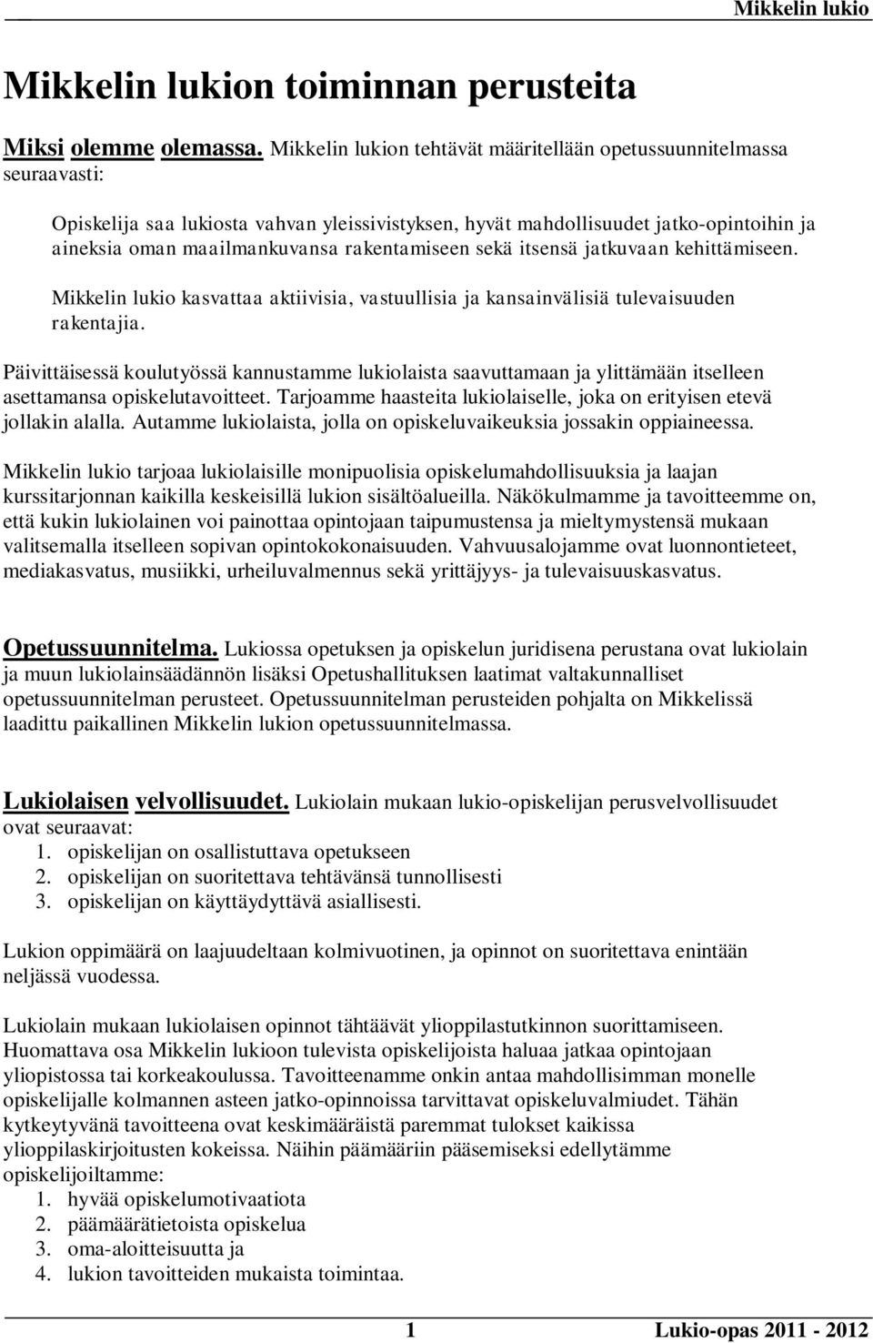 rakentamiseen sekä itsensä jatkuvaan kehittämiseen. Mikkelin lukio kasvattaa aktiivisia, vastuullisia ja kansainvälisiä tulevaisuuden rakentajia.