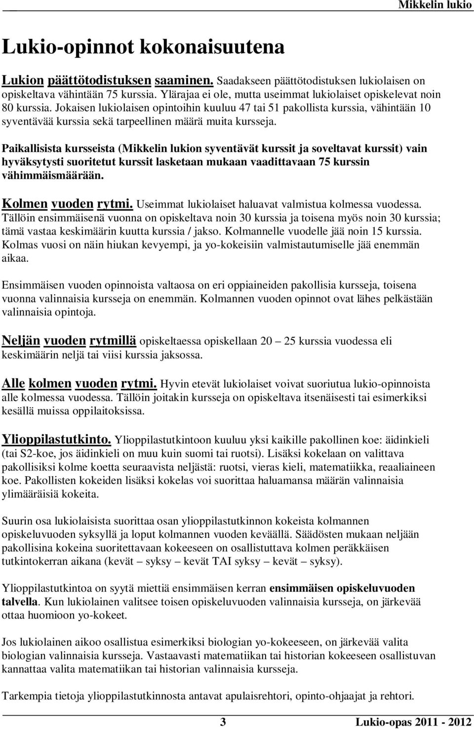 Jokaisen lukiolaisen opintoihin kuuluu 47 tai 51 pakollista kurssia, vähintään 10 syventävää kurssia sekä tarpeellinen määrä muita kursseja.