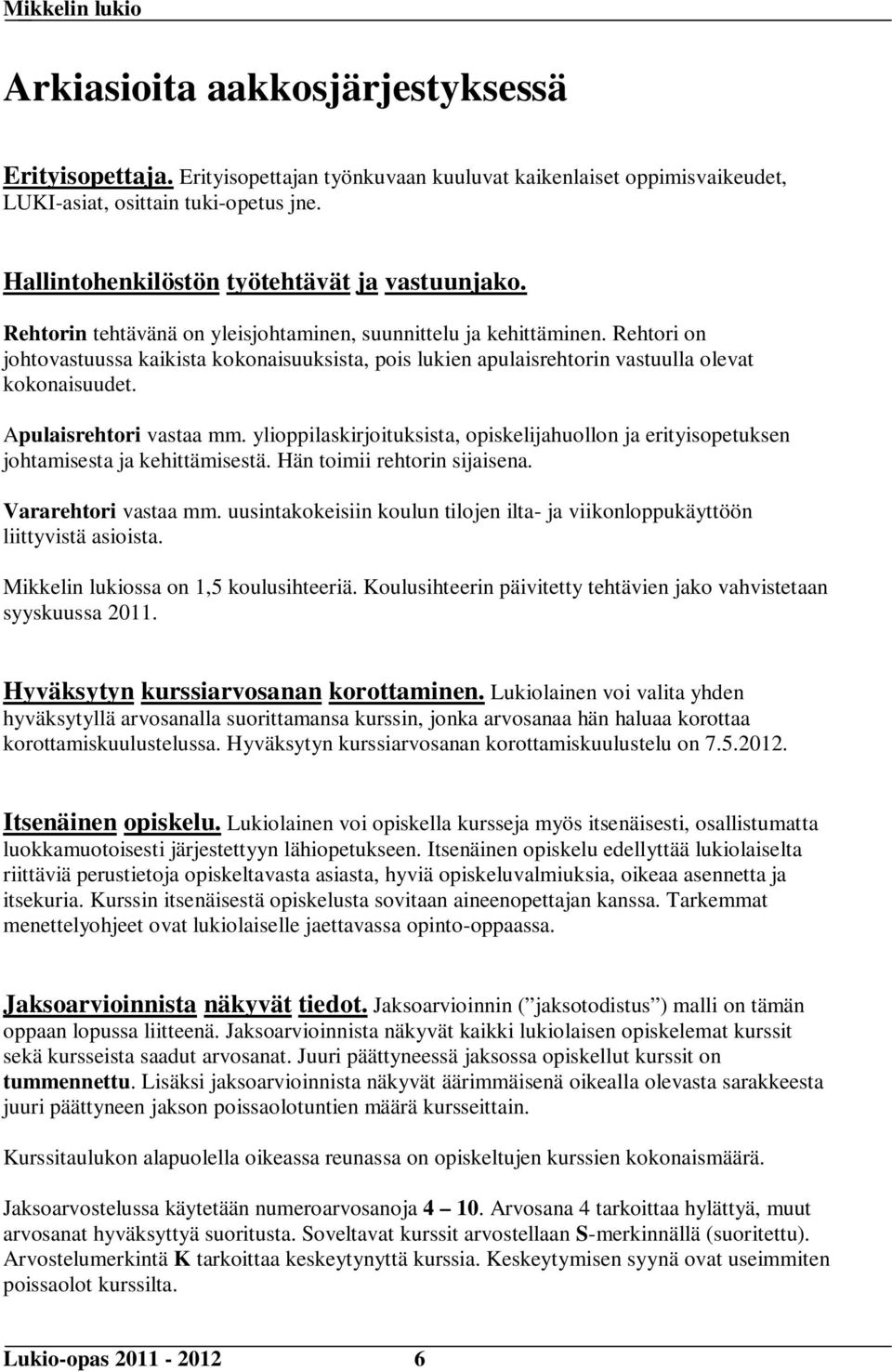 Rehtori on johtovastuussa kaikista kokonaisuuksista, pois lukien apulaisrehtorin vastuulla olevat kokonaisuudet. Apulaisrehtori vastaa mm.