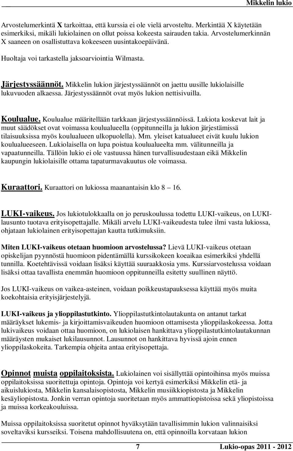 Mikkelin lukion järjestyssäännöt on jaettu uusille lukiolaisille lukuvuoden alkaessa. Järjestyssäännöt ovat myös lukion nettisivuilla. Koulualue. Koulualue määritellään tarkkaan järjestyssäännöissä.