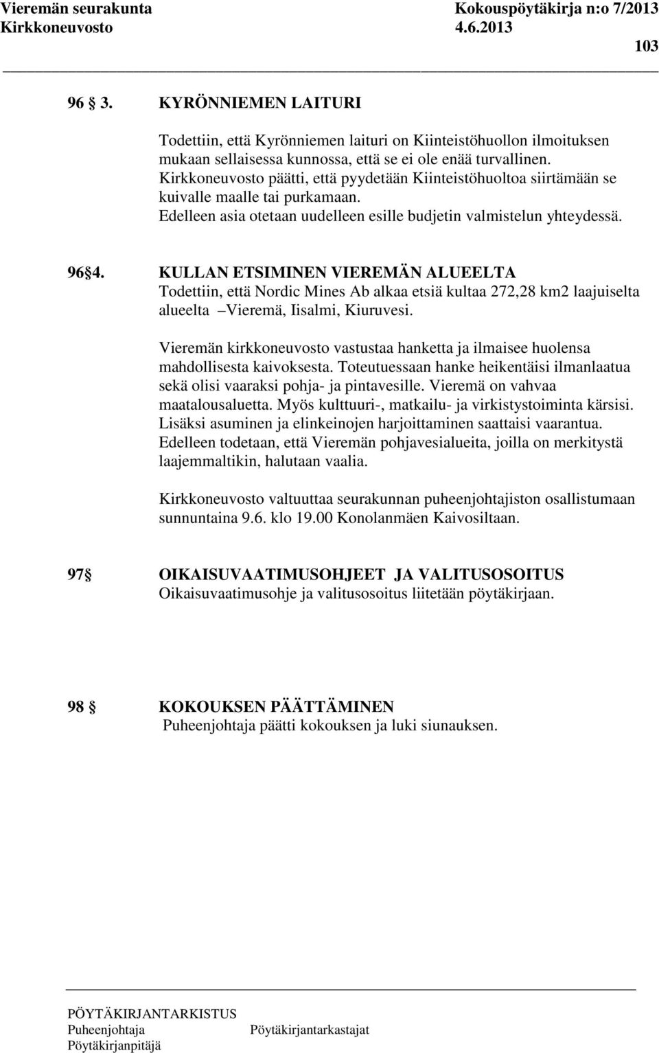 KULLAN ETSIMINEN VIEREMÄN ALUEELTA Todettiin, että Nordic Mines Ab alkaa etsiä kultaa 272,28 km2 laajuiselta alueelta Vieremä, Iisalmi, Kiuruvesi.