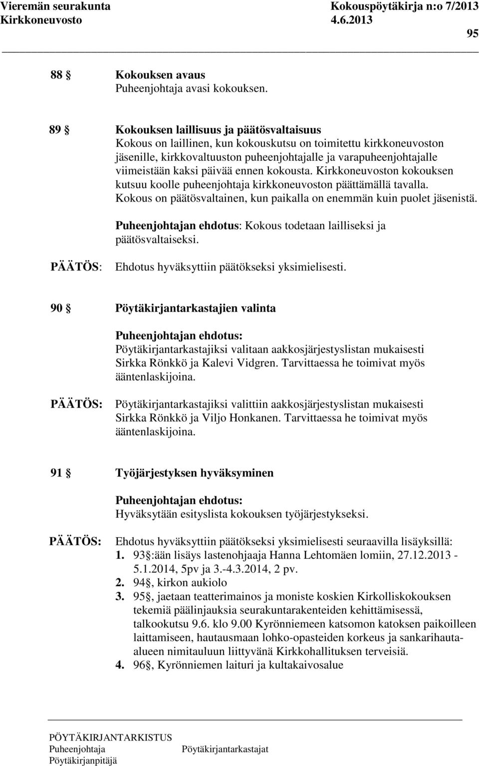 päivää ennen kokousta. n kokouksen kutsuu koolle puheenjohtaja kirkkoneuvoston päättämällä tavalla. Kokous on päätösvaltainen, kun paikalla on enemmän kuin puolet jäsenistä.