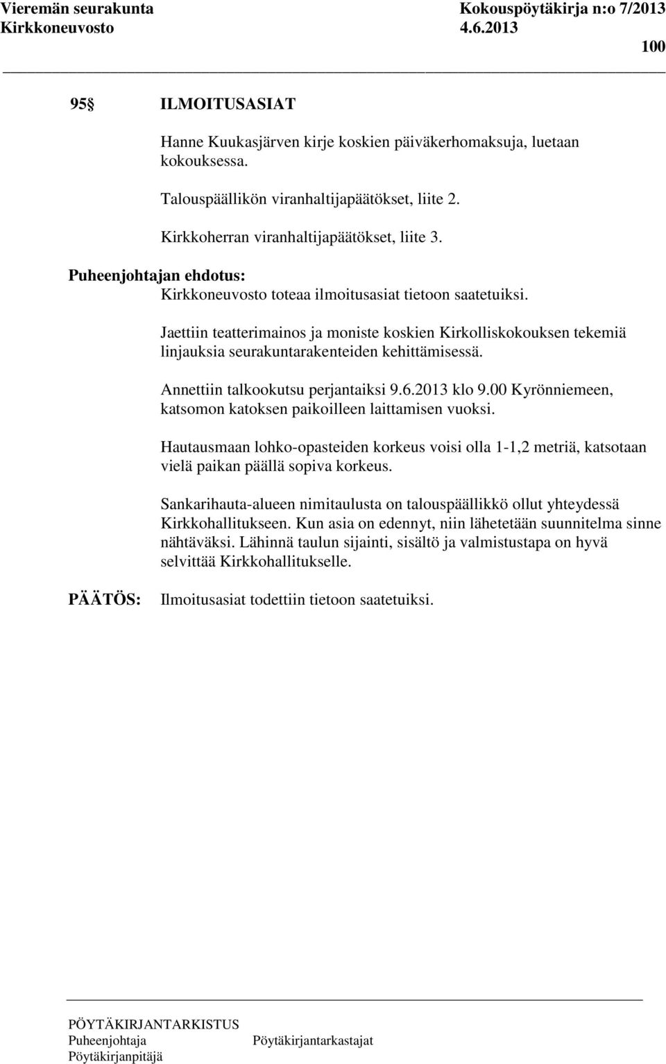 Annettiin talkookutsu perjantaiksi 9.6.2013 klo 9.00 Kyrönniemeen, katsomon katoksen paikoilleen laittamisen vuoksi.