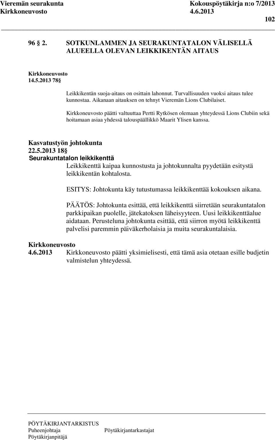 Kasvatustyön johtokunta 22.5.2013 18 Seurakuntatalon leikkikenttä Leikkikenttä kaipaa kunnostusta ja johtokunnalta pyydetään esitystä leikkikentän kohtalosta.