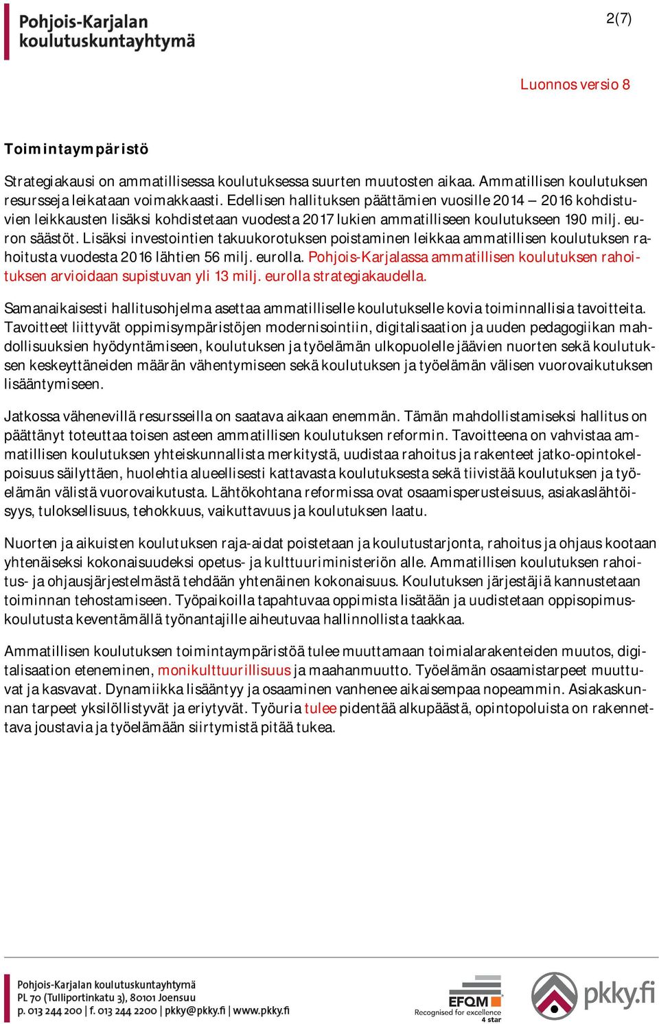 Lisäksi investointien takuukorotuksen poistaminen leikkaa ammatillisen koulutuksen rahoitusta vuodesta 2016 lähtien 56 milj. eurolla.