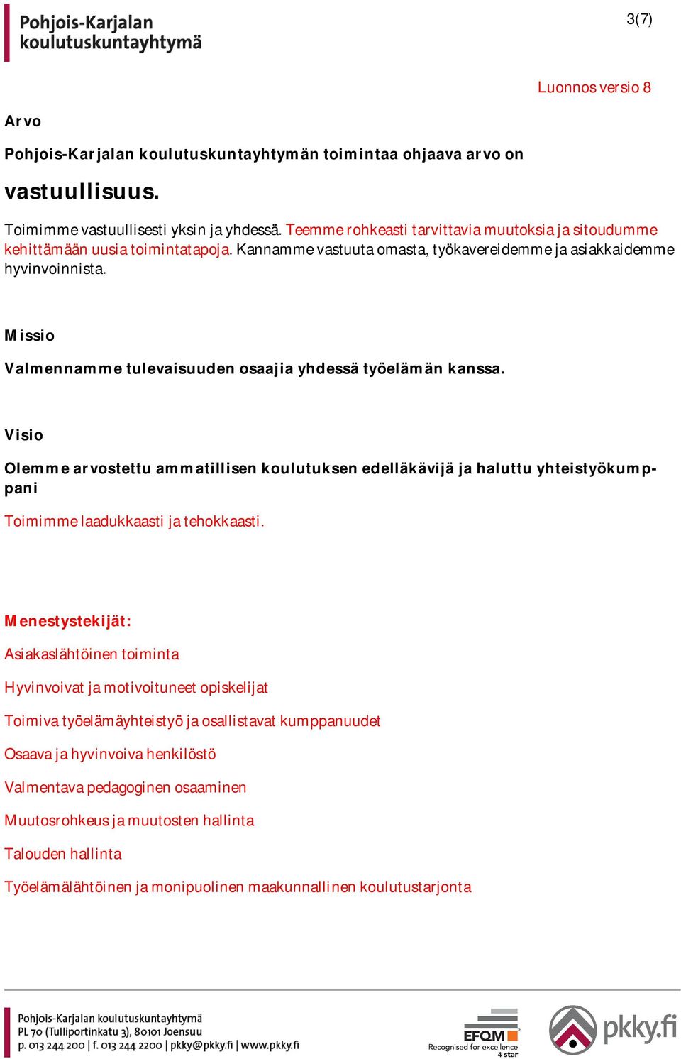 Missio Valmennamme tulevaisuuden osaajia yhdessä työelämän kanssa. Visio Olemme arvostettu ammatillisen koulutuksen edelläkävijä ja haluttu yhteistyökumppani Toimimme laadukkaasti ja tehokkaasti.