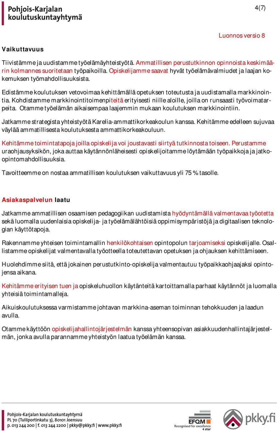 Kohdistamme markkinointitoimenpiteitä erityisesti niille aloille, joilla on runsaasti työvoimatarpeita. Otamme työelämän aikaisempaa laajemmin mukaan koulutuksen markkinointiin.