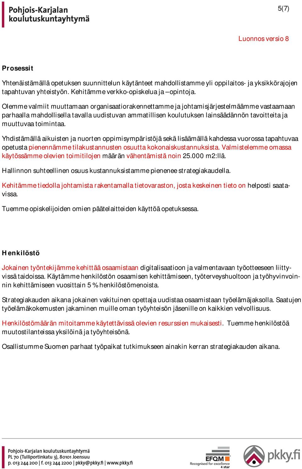 toimintaa. Yhdistämällä aikuisten ja nuorten oppimisympäristöjä sekä lisäämällä kahdessa vuorossa tapahtuvaa opetusta pienennämme tilakustannusten osuutta kokonaiskustannuksista.