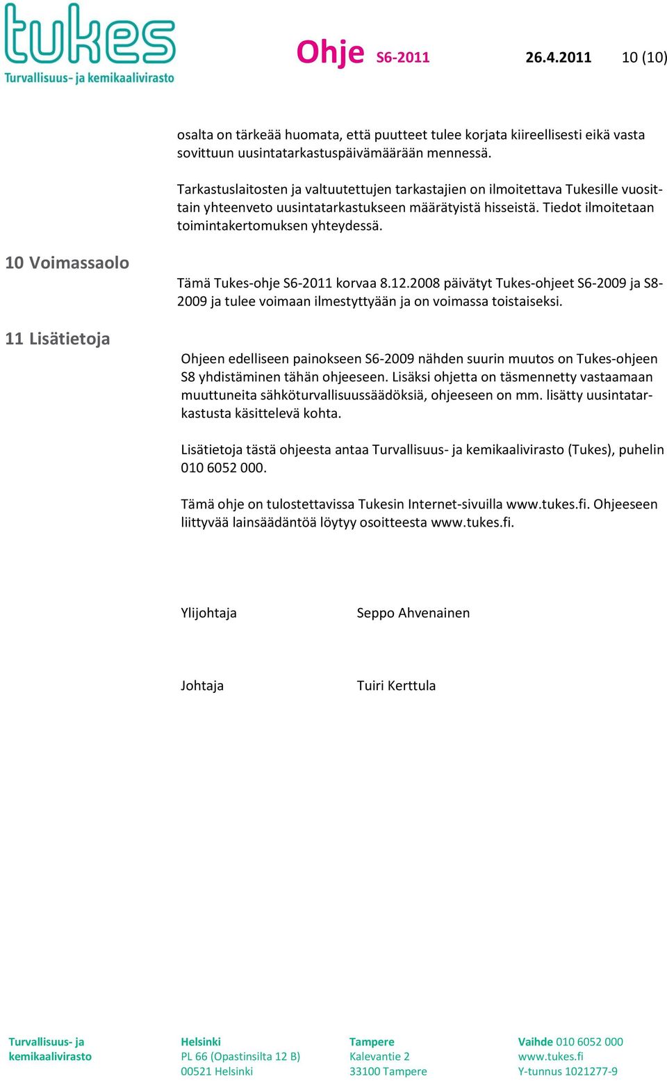 10 Voimassaolo 11 Lisätietoja Tämä Tukes-ohje S6-2011 korvaa 8.12.2008 päivätyt Tukes-ohjeet S6-2009 ja S8-2009 ja tulee voimaan ilmestyttyään ja on voimassa toistaiseksi.