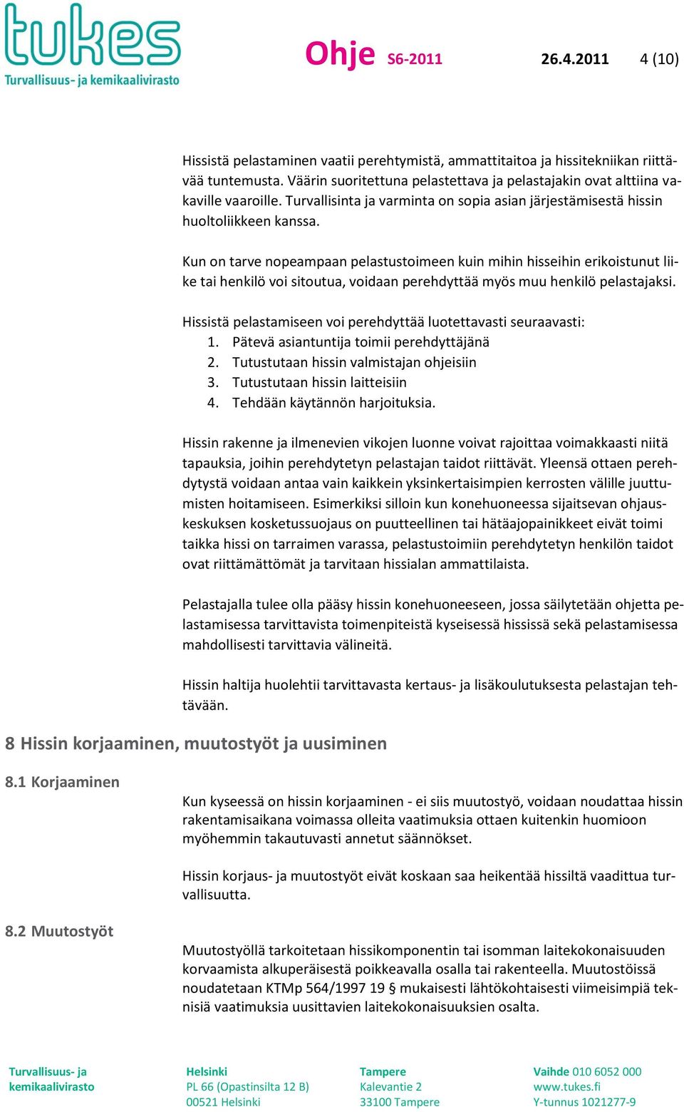 Kun on tarve nopeampaan pelastustoimeen kuin mihin hisseihin erikoistunut liike tai henkilö voi sitoutua, voidaan perehdyttää myös muu henkilö pelastajaksi.