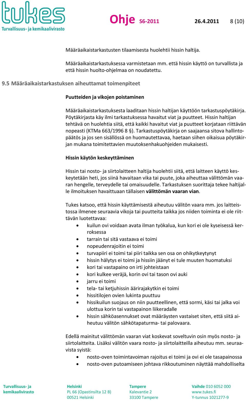 5 Määräaikaistarkastuksen aiheuttamat toimenpiteet Puutteiden ja vikojen poistaminen Määräaikaistarkastuksesta laaditaan hissin haltijan käyttöön tarkastuspöytäkirja.