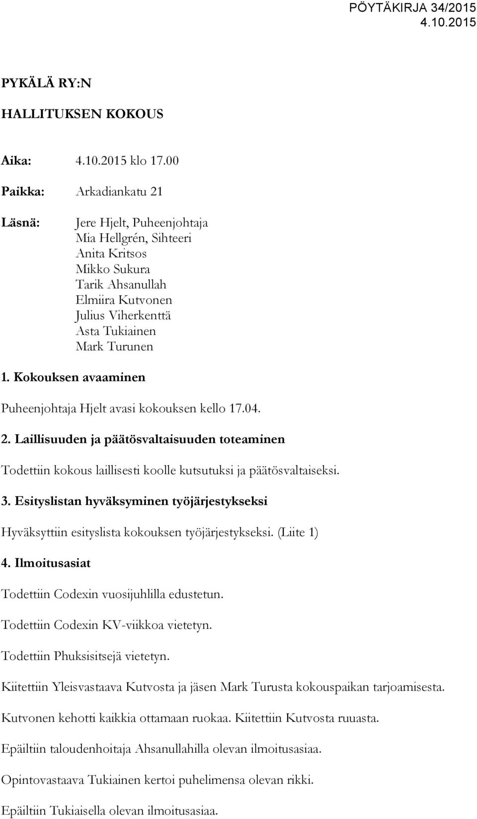 Kokouksen avaaminen Puheenjohtaja Hjelt avasi kokouksen kello 17.04. 2. Laillisuuden ja päätösvaltaisuuden toteaminen Todettiin kokous laillisesti koolle kutsutuksi ja päätösvaltaiseksi. 3.