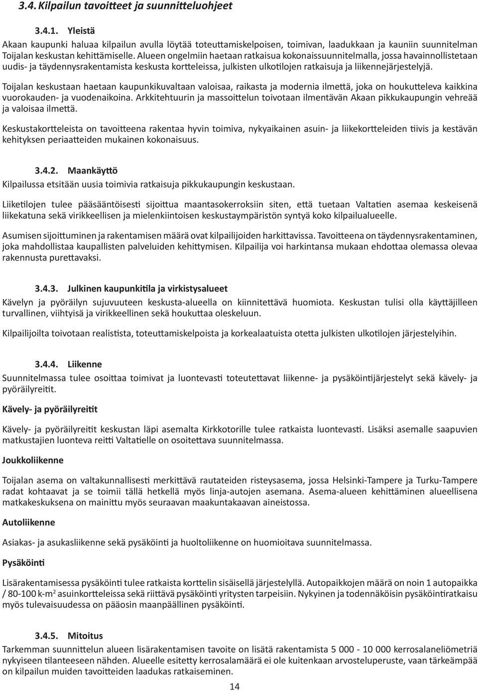 Alueen ongelmiin haetaan ratkaisua kokonaissuunnitelmalla, jossa havainnollistetaan uudis- ja täydennysrakentamista keskusta kortteleissa, julkisten ulkotilojen ratkaisuja ja liikennejärjestelyjä.