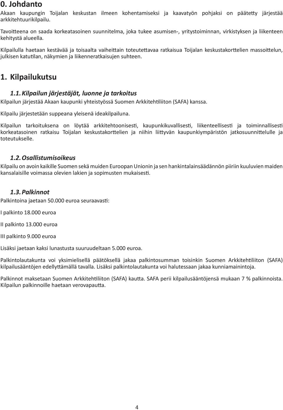 Kilpailulla haetaan kestävää ja toisaalta vaiheittain toteutettavaa ratkaisua Toijalan keskustakorttelien massoittelun, julkisen katutilan, näkymien ja liikenneratkaisujen suhteen. 1. Kilpailukutsu 1.