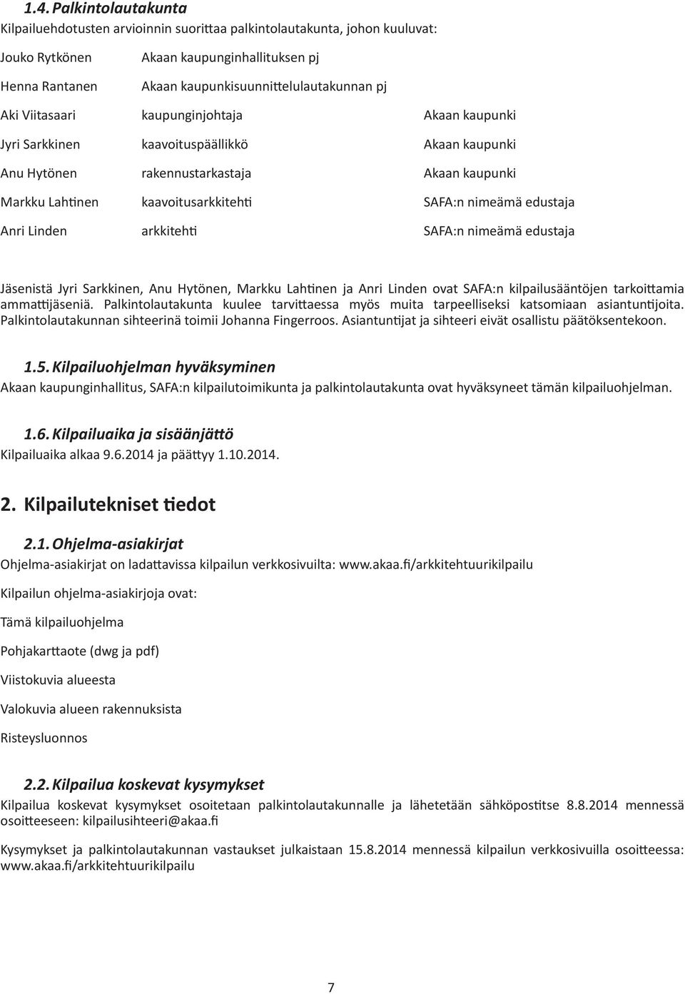 edustaja Anri Linden arkkitehti SAFA:n nimeämä edustaja Jäsenistä Jyri Sarkkinen, Anu Hytönen, Markku Lahtinen ja Anri Linden ovat SAFA:n kilpailusääntöjen tarkoittamia ammattijäseniä.