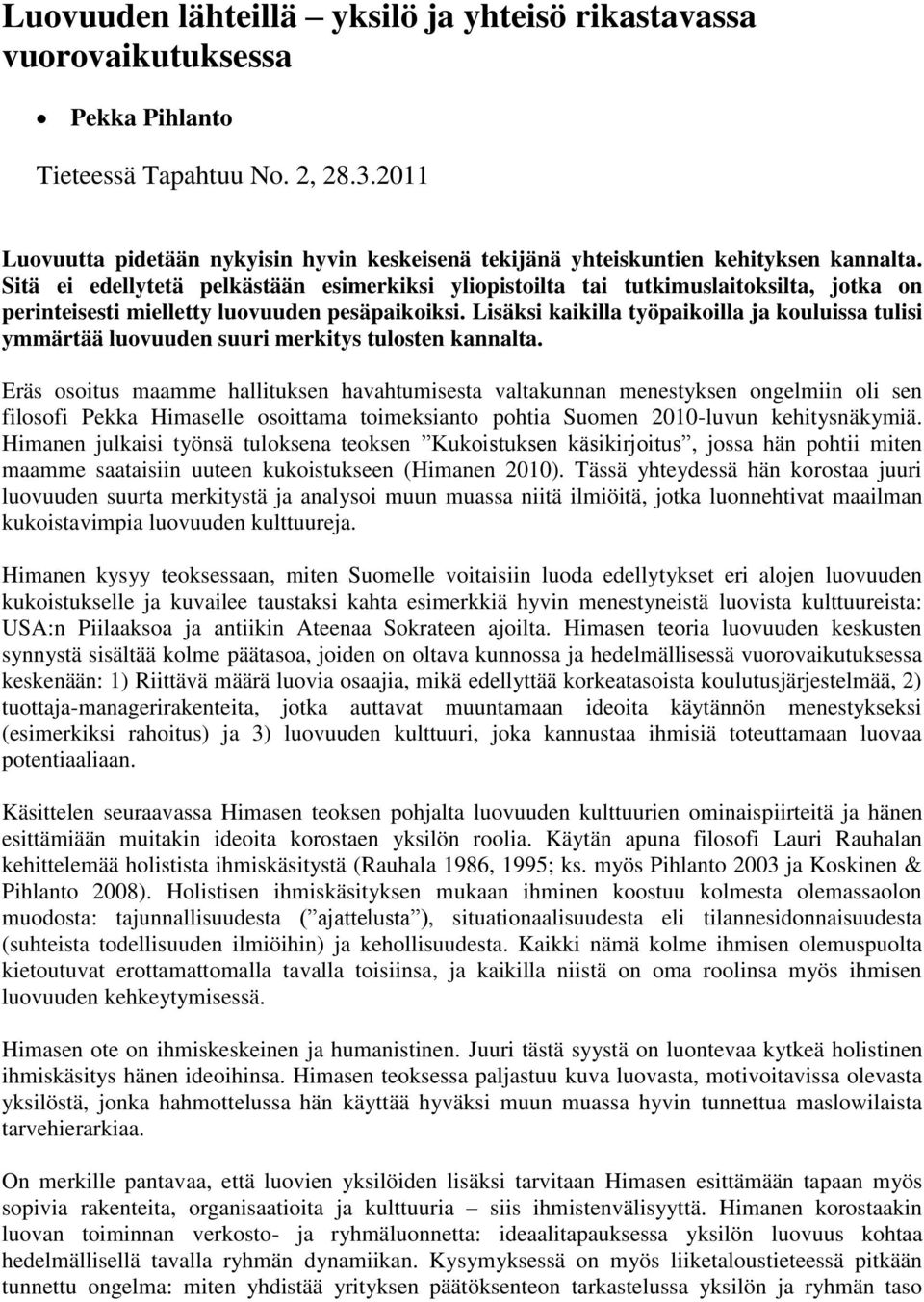 Sitä ei edellytetä pelkästään esimerkiksi yliopistoilta tai tutkimuslaitoksilta, jotka on perinteisesti mielletty luovuuden pesäpaikoiksi.